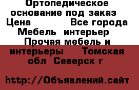 Ортопедическое основание под заказ › Цена ­ 3 160 - Все города Мебель, интерьер » Прочая мебель и интерьеры   . Томская обл.,Северск г.